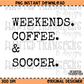 Weekends. Coffee. & Soccer PNG Digital Download