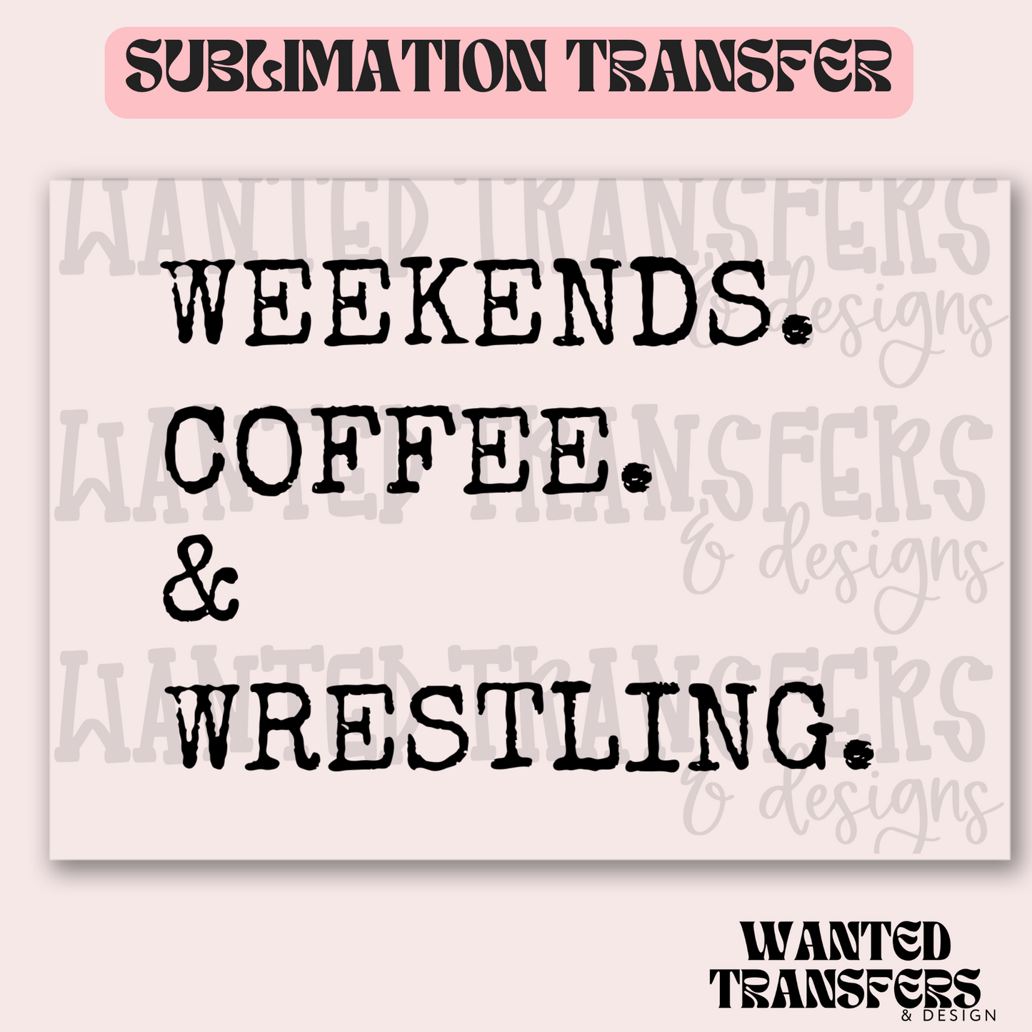 Weekends. Coffee. & Wrestling Exclusive Sublimation Transfer
