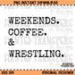 Weekends. Coffee. & Wrestling PNG Digital Download