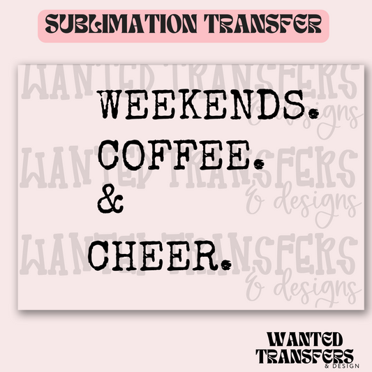 Weekends. Coffee. & Cheer Exclusive Sublimation Transfer