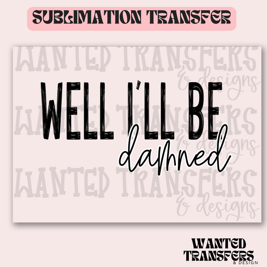 Well I'll Be Damned Exclusive Sublimation Transfer