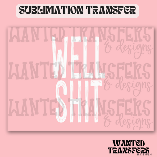 Well Shit Exclusive Sublimation Transfer