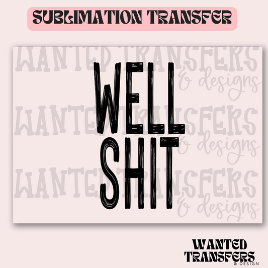 Well Shit Exclusive Sublimation Transfer